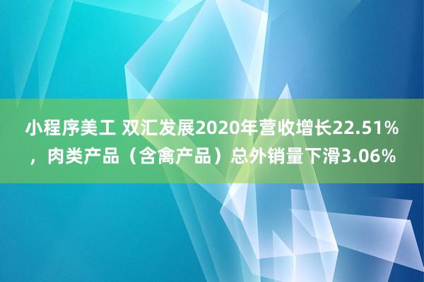 小程序美工 双汇发展2020年营收增长22.51%，肉类产品（含禽产品）总外销量下滑3.06%