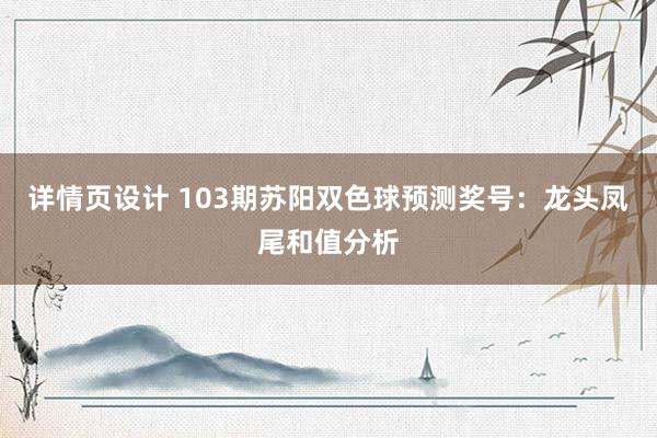 详情页设计 103期苏阳双色球预测奖号：龙头凤尾和值分析