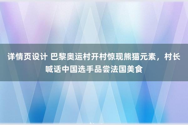 详情页设计 巴黎奥运村开村惊现熊猫元素，村长喊话中国选手品尝法国美食