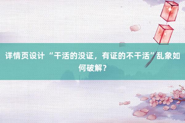 详情页设计 “干活的没证，有证的不干活”乱象如何破解？