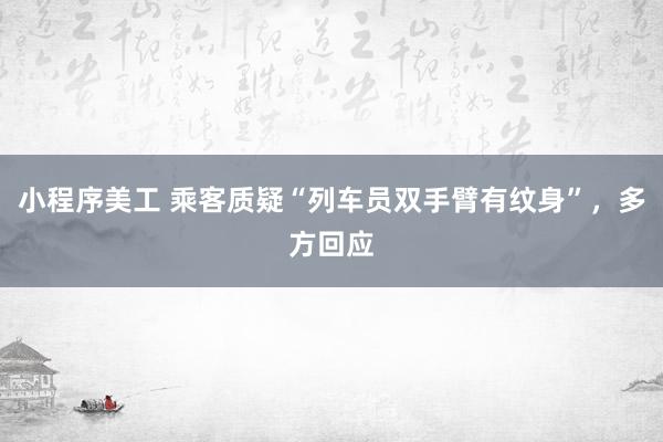 小程序美工 乘客质疑“列车员双手臂有纹身”，多方回应